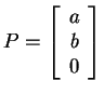 $ P = \left[\begin{array}{c}a\  b\  0\end{array}\right]$