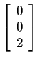 $ \left[\begin{array}{r}0\  0\  2\end{array}\right]$