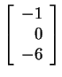 $ \left[\begin{array}{r}-1\  0\  -6\end{array}\right]$