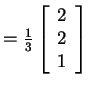 $ = \frac 13
\left[\begin{array}{r}2\  2\  1\end{array}\right]$