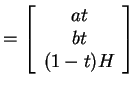 $ = \left[\begin{array}{c}at\  bt\  (1-t)H\end{array}\right]$