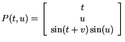 $ P(t,u) = \left[\begin{array}{c}t\\  u\\  \sin(t+v)\sin(u)\end{array}\right]$