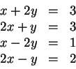 \begin{displaymath}
\begin{array}{lcr}
x+2y &= &3\\
2x+y &= &3\\
x-2y &= &1\\
2x-y &= &2
\end{array}\end{displaymath}