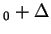 $ _ 0 + \Delta$