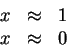 \begin{displaymath}\begin{array}{lll}
x & \approx & 1\\
x & \approx & 0
\end{array}\end{displaymath}