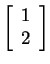$ \left[\begin{array}{c}1\\  2\end{array}\right]$