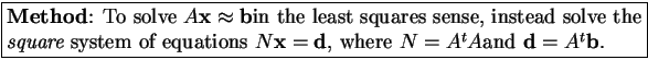 \fbox{\parbox{5in}{
{\bf Method}: To solve \(A \mbox{\bf x} \approx \mbox{\bf b}...
...\mbox{\bf d}\),
where \(N = A^t A\)and \(\mbox{\bf d} = A ^ t \mbox{\bf b}\).
}}