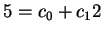 $ 5 = c _ 0 + c _ 1 2$
