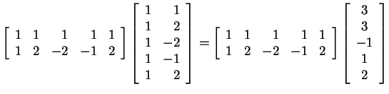 $ \left[\begin{array}{rrrrr}1&1&1&1&1\\  1&2&-2&-1&2\end{array}\right] \left[\be...
...array}\right] \left[\begin{array}{c} 3\\  3\\
-1\\  1\\  2 \end{array}\right]$