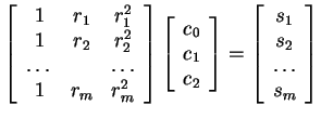 $ \left[\begin{array}{ccc}
1& r _ 1& r _ 1 ^ 2\\  1& r _ 2& r _ 2 ^ 2\\  \dots &...
...t] =
\left[\begin{array}{c} s _ 1\\  s _ 2\\  \dots \\  s _ m\end{array}\right]$