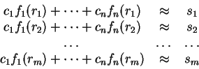 \begin{displaymath}\begin{array}{ccc}
c _ 1 f _ 1 (r _ 1) + \dots + c _ n f _ n...
... m) + \dots + c _ n f _ n (r _ m)&\approx&s _ m\\
\end{array}\end{displaymath}
