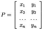 $ P = \left[\begin{array}{cc}x _ 1& y _ 1\\  x _ 2& y _ 2\\  {\dots }&{\dots }\\
x _ n& y _ n\end{array}\right]$