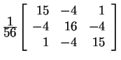 $ {{\frac{\displaystyle 1}{\displaystyle 56}}} {\left[\begin{array}{rrr}15&-4&1\\  -4&16&-4\\  1&-4&15\end{array}\right] } $