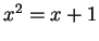 $ x ^ 2 = x + 1$
