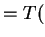 $ = T($