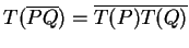 $ T(\overline
{PQ}) = \overline {T(P)T(Q)}$