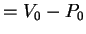 $ = V _ 0 - P _ 0$