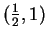 $ ({\frac 1 2},1)$