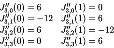 \begin{displaymath}\begin{array}{ll}
J''_{3,0} (0) = 6& J''_{3,0} (1) = 0\\
J'...
...(1) = -12\\
J''_{3,3} (0) = 0 & J''_{3,3} (1) = 6
\end{array}\end{displaymath}