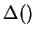 $ \Delta() $