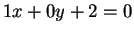 $ 1 x + 0y + 2 = 0 $