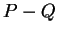 $ P - Q
$