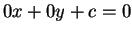 $ 0x + 0y + c = 0 $