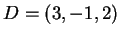 $ D = (3,-1,2) $
