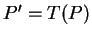 $ P' =
T(P) $
