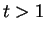 $ t > 1 $
