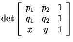 $ \det { \left[\begin{array}{ccc}p _ 1&
p _ 2& 1\\  q _ 1& q _ 2& 1\\  x & y & 1\end{array}\right]} $