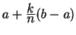 $ a + {\frac{\displaystyle k}{\displaystyle n}} (b-a) $