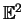 $ \mathbb{E}^ 2$