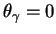 $ \theta _ \gamma = 0$