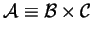 $ {\cal A} \equiv
{\cal B} \times {\cal C}$