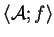 $ \langle {\cal A}; f \rangle
$