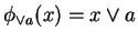 $ \phi _ {\vee a} (x)
= x \vee a $