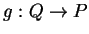 $ g:Q\rightarrow P$