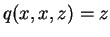 $ q(x,x,z) = z$