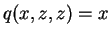 $ q(x,z,z) = x$