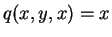 $ q(x,y,x) = x$