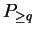 $ P_{\geq q} $