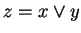 $ z = x \vee y$