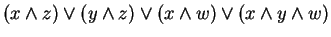 $ (x \wedge z) \vee (y \wedge z) \vee (x \wedge w) \vee (x \wedge
y \wedge w)$