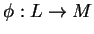 $ \phi: L\rightarrow M$