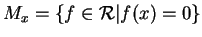 $ M _ x = \{f \in {\cal R}
\vert f(x) = 0\}$