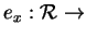 $ e _ x: {\cal R} \rightarrow$