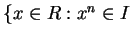 $ \{x \in R : x^n \in I$