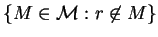 $ \{M \in {\cal M} : r \not \in M\}$