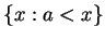 $ \{x :
a < x\}$